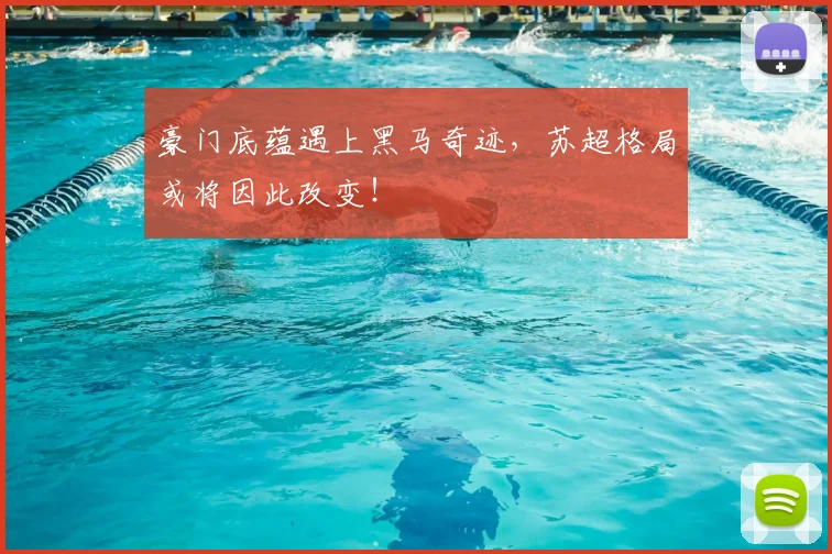 豪门底蕴遇上黑马奇迹，苏超格局或将因此改变！